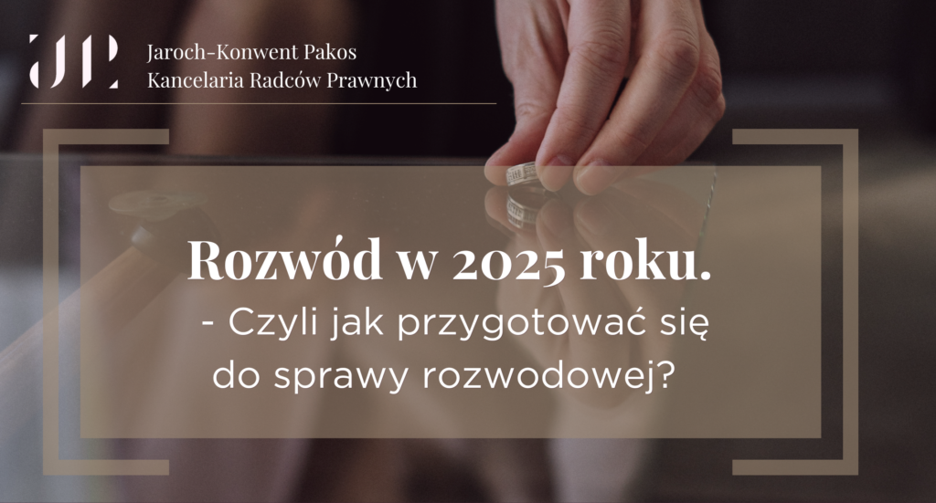Rozwód w 2025 roku. - Czyli jak przygotować się do sprawy rozwodowej?